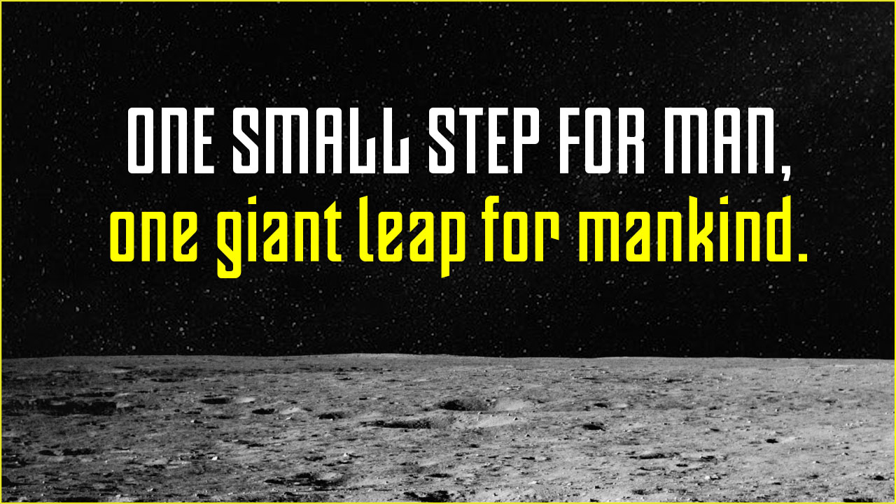 one small step for man, one giant leap for mankind.